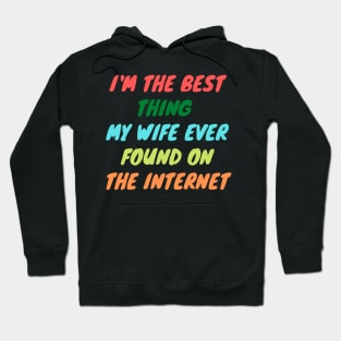 I'm The Best Thing My Wife Ever Found On The Internet Hoodie